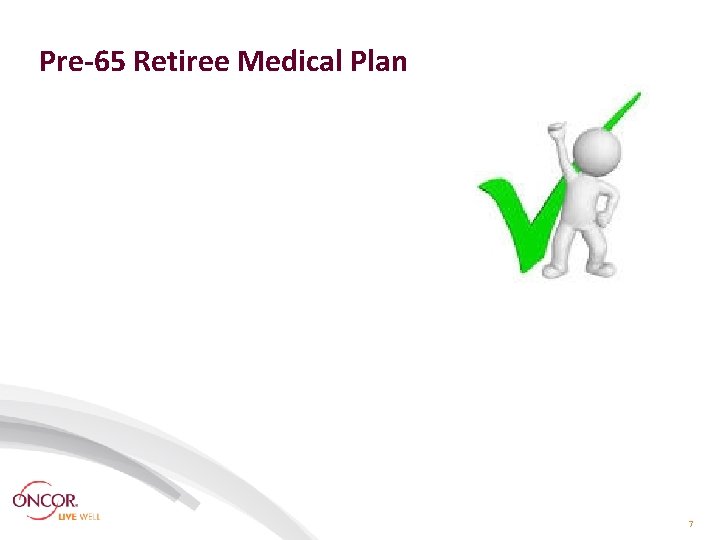 Pre-65 Retiree Medical Plan 7 Pre-65 Retiree Medical Plan 7