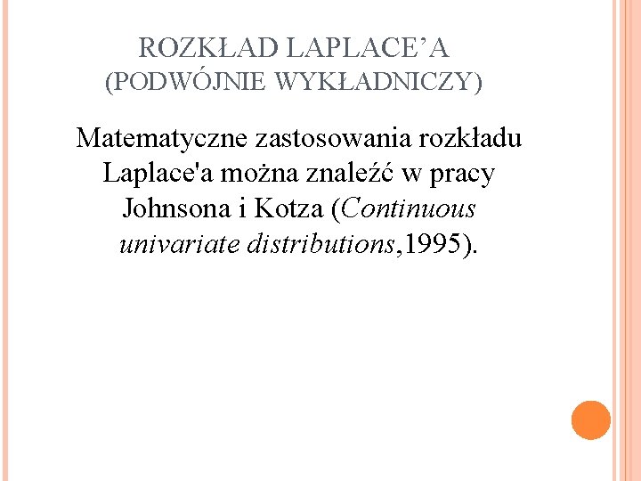 ROZKŁAD LAPLACE’A (PODWÓJNIE WYKŁADNICZY) Matematyczne zastosowania rozkładu Laplace'a można znaleźć w pracy Johnsona i