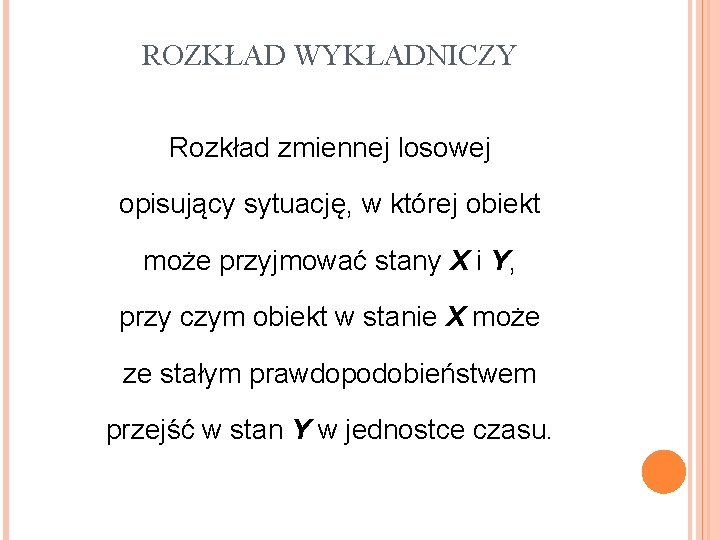 ROZKŁAD WYKŁADNICZY Rozkład zmiennej losowej opisujący sytuację, w której obiekt może przyjmować stany X