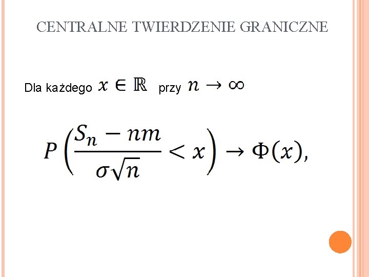 CENTRALNE TWIERDZENIE GRANICZNE Dla każdego przy 