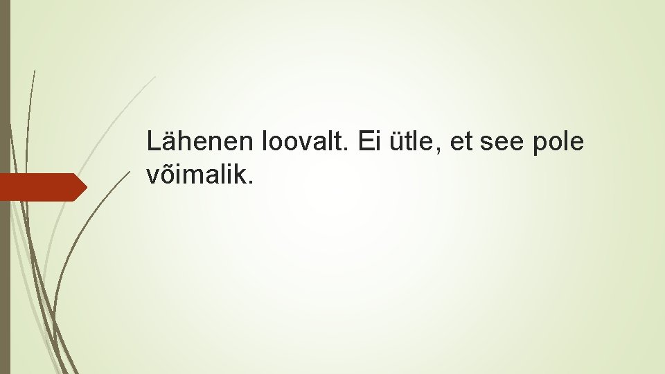 Lähenen loovalt. Ei ütle, et see pole võimalik. 