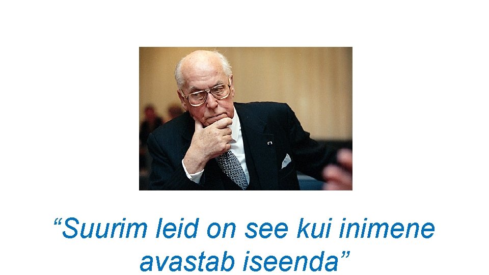 “Suurim leid on see kui inimene avastab iseenda” 