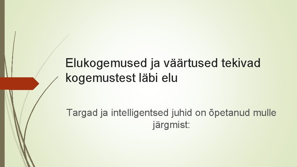 Elukogemused ja väärtused tekivad kogemustest läbi elu Targad ja intelligentsed juhid on õpetanud mulle