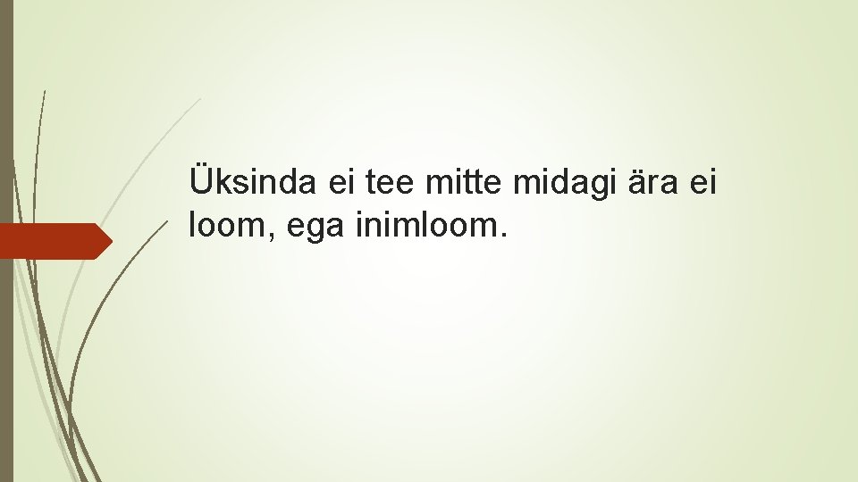 Üksinda ei tee mitte midagi ära ei loom, ega inimloom. 