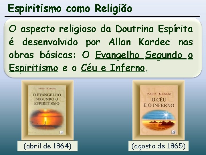 Espiritismo como Religião O aspecto religioso da Doutrina Espírita é desenvolvido por Allan Kardec