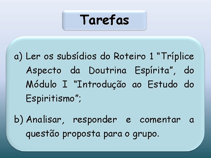 Tarefas a) Ler os subsídios do Roteiro 1 “Tríplice Aspecto da Doutrina Espírita”, do