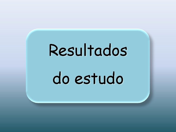 Resultados do estudo Resultados do estudo