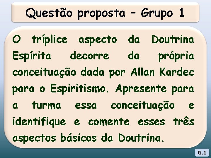 Questão proposta – Grupo 1 O tríplice Espírita aspecto decorre da Doutrina da própria Questão proposta – Grupo 1 O tríplice Espírita aspecto decorre da Doutrina da própria