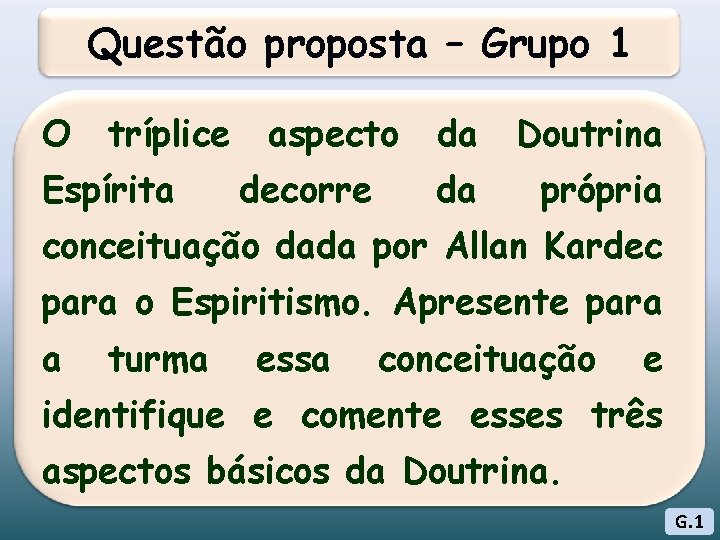 Questão proposta – Grupo 1 O tríplice Espírita aspecto decorre da Doutrina da própria