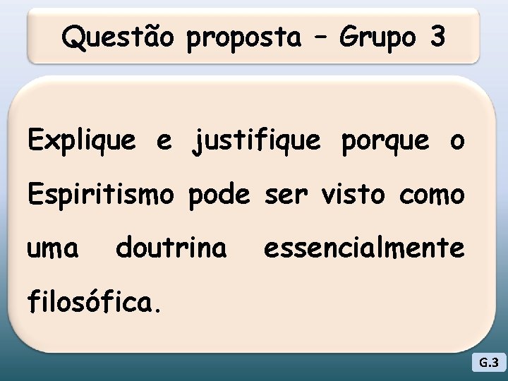 Questão proposta – Grupo 3 Explique e justifique porque o Espiritismo pode ser visto