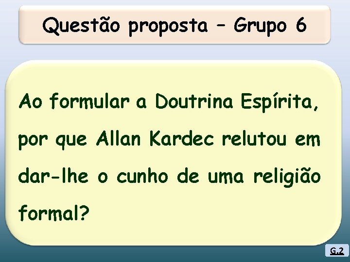 Questão proposta – Grupo 6 Ao formular a Doutrina Espírita, por que Allan Kardec