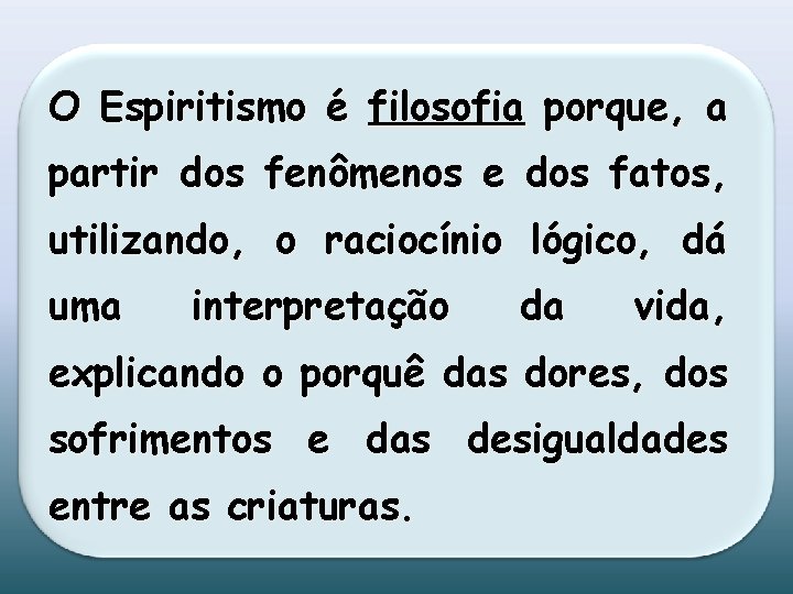 O Espiritismo é filosofia porque, a partir dos fenômenos e dos fatos, utilizando, o