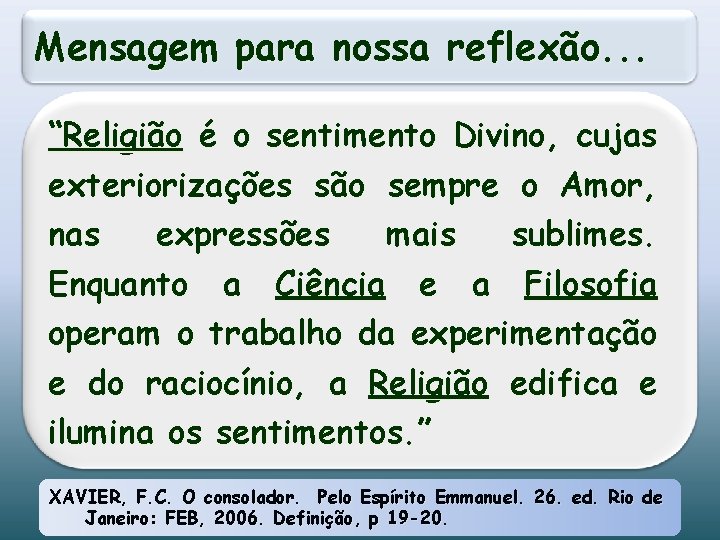 Mensagem para nossa reflexão. . . “Religião é o sentimento Divino, cujas exteriorizações são Mensagem para nossa reflexão. . . “Religião é o sentimento Divino, cujas exteriorizações são