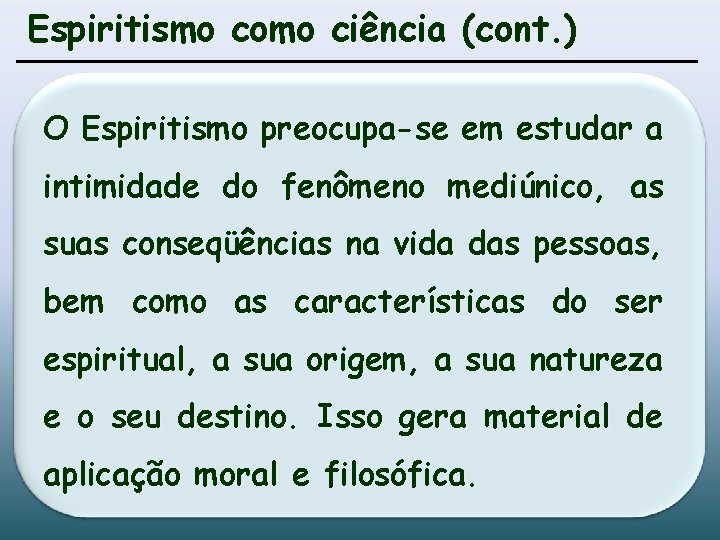Espiritismo como ciência (cont. ) O Espiritismo preocupa-se em estudar a intimidade do fenômeno Espiritismo como ciência (cont. ) O Espiritismo preocupa-se em estudar a intimidade do fenômeno