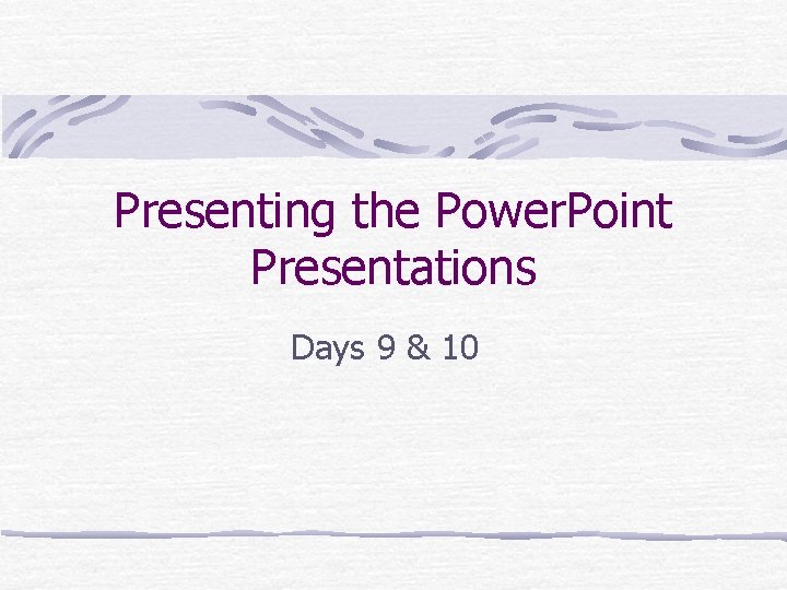 Presenting the Power. Point Presentations Days 9 & 10 