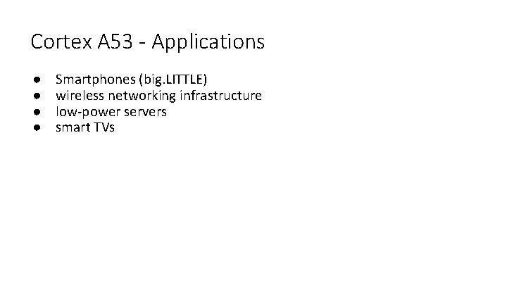 Cortex A 53 - Applications ● ● Smartphones (big. LITTLE) wireless networking infrastructure low-power