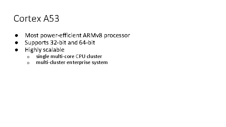 Cortex A 53 ● Most power-efficient ARMv 8 processor ● Supports 32 -bit and