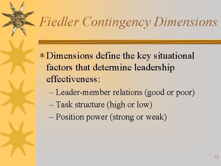 Fiedler Contingency Dimensions ¬Dimensions define the key situational factors that determine leadership effectiveness: –