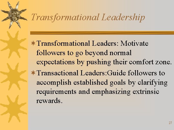 Transformational Leadership ¬Transformational Leaders: Motivate followers to go beyond normal expectations by pushing their