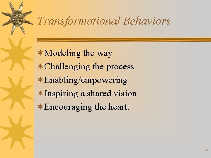 Transformational Behaviors ¬Modeling the way ¬Challenging the process ¬Enabling/empowering ¬Inspiring a shared vision ¬Encouraging