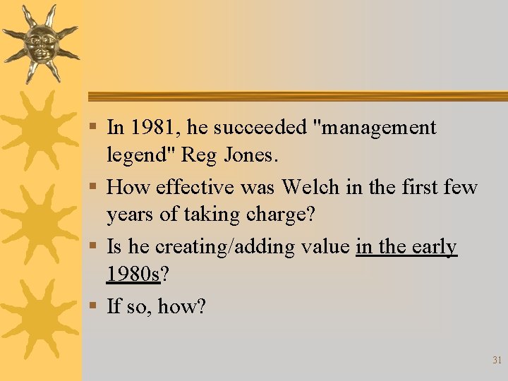 § In 1981, he succeeded "management legend" Reg Jones. § How effective was Welch