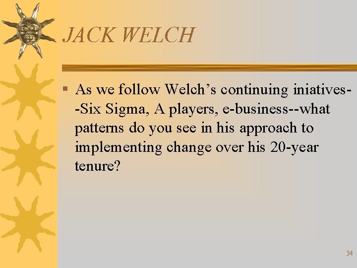 JACK WELCH § As we follow Welch’s continuing iniatives-Six Sigma, A players, e-business--what patterns