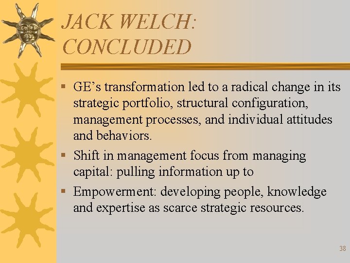 JACK WELCH: CONCLUDED § GE’s transformation led to a radical change in its strategic