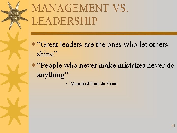 MANAGEMENT VS. LEADERSHIP ¬“Great leaders are the ones who let others shine” ¬“People who