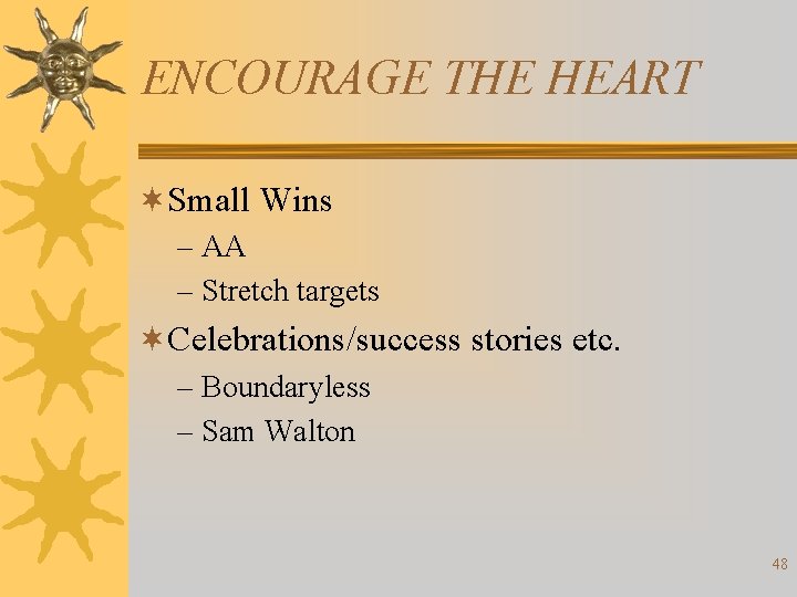 ENCOURAGE THE HEART ¬Small Wins – AA – Stretch targets ¬Celebrations/success stories etc. –