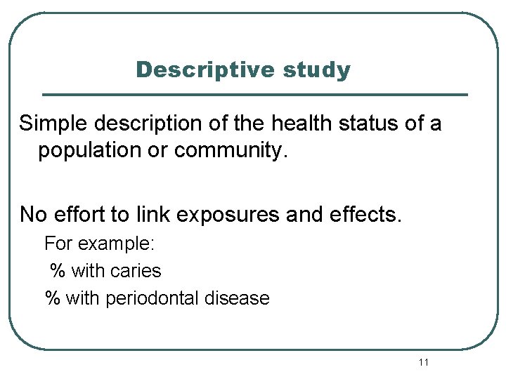 Descriptive study Simple description of the health status of a population or community. No