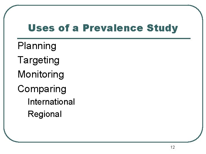 Uses of a Prevalence Study Planning Targeting Monitoring Comparing International Regional 12 Uses of a Prevalence Study Planning Targeting Monitoring Comparing International Regional 12