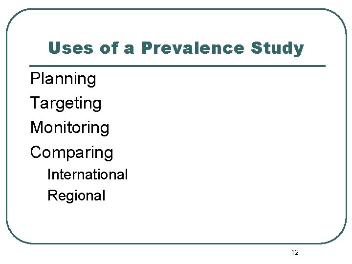 Uses of a Prevalence Study Planning Targeting Monitoring Comparing International Regional 12 