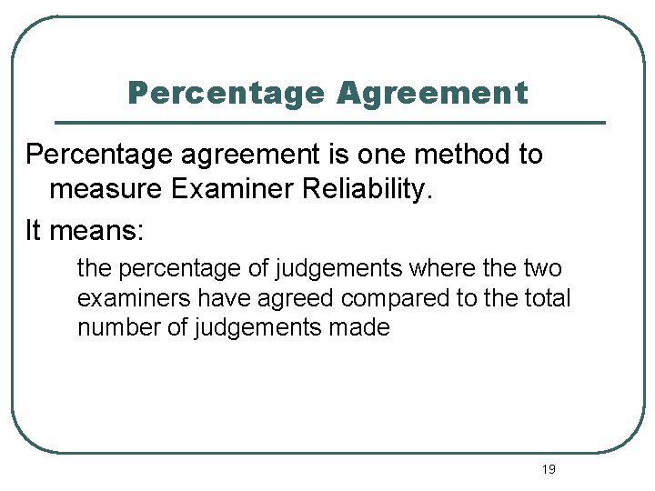 Percentage Agreement Percentage agreement is one method to measure Examiner Reliability. It means: the Percentage Agreement Percentage agreement is one method to measure Examiner Reliability. It means: the
