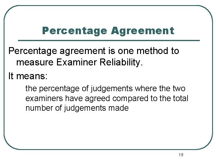 Percentage Agreement Percentage agreement is one method to measure Examiner Reliability. It means: the