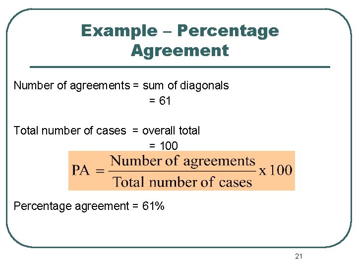 Example – Percentage Agreement Number of agreements = sum of diagonals = 61 Total Example – Percentage Agreement Number of agreements = sum of diagonals = 61 Total