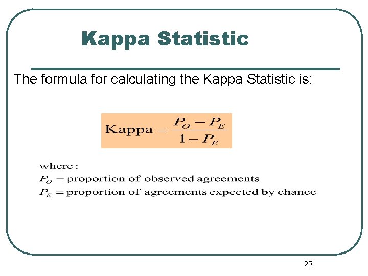Kappa Statistic The formula for calculating the Kappa Statistic is: 25 