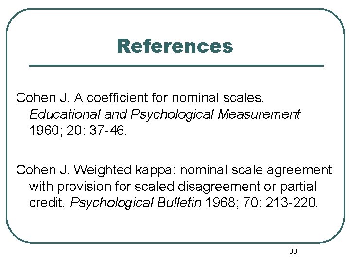 References Cohen J. A coefficient for nominal scales. Educational and Psychological Measurement 1960; 20: