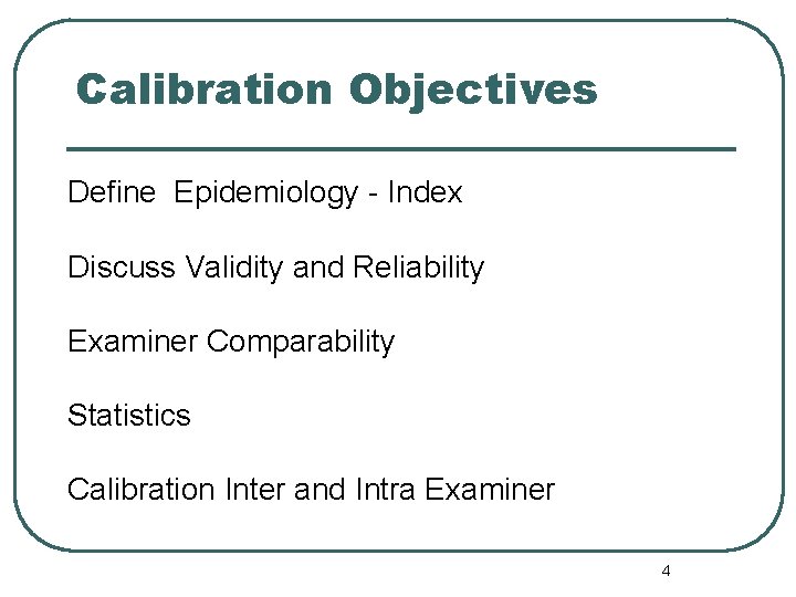Calibration Objectives Define Epidemiology - Index Discuss Validity and Reliability Examiner Comparability Statistics Calibration Calibration Objectives Define Epidemiology - Index Discuss Validity and Reliability Examiner Comparability Statistics Calibration