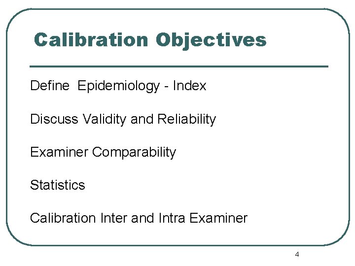 Calibration Objectives Define Epidemiology - Index Discuss Validity and Reliability Examiner Comparability Statistics Calibration