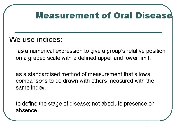 Measurement of Oral Disease We use indices: as a numerical expression to give a