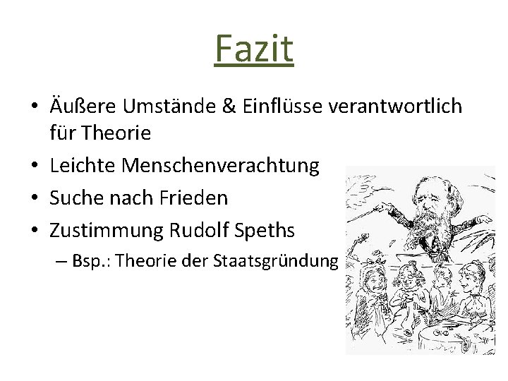 Fazit • Äußere Umstände & Einflüsse verantwortlich für Theorie • Leichte Menschenverachtung • Suche