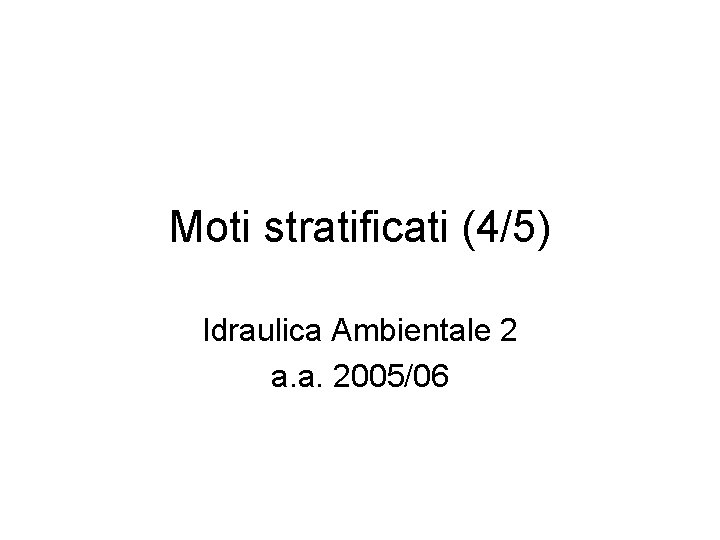 Moti stratificati (4/5) Idraulica Ambientale 2 a. a. 2005/06 
