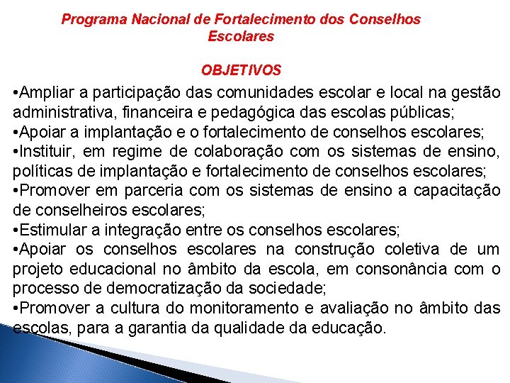 Programa Nacional de Fortalecimento dos Conselhos Escolares OBJETIVOS • Ampliar a participação das comunidades