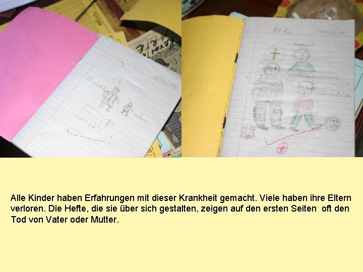 Alle Kinder haben Erfahrungen mit dieser Krankheit gemacht. Viele haben ihre Eltern verloren. Die