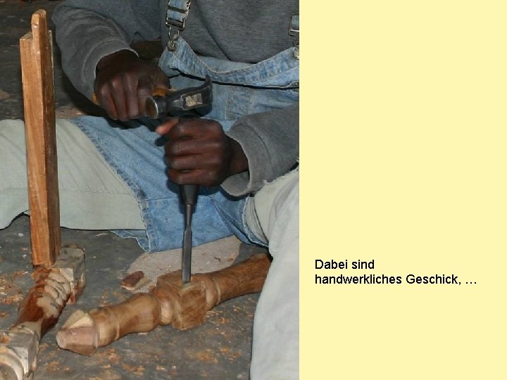 Dabei sind handwerkliches Geschick, … 