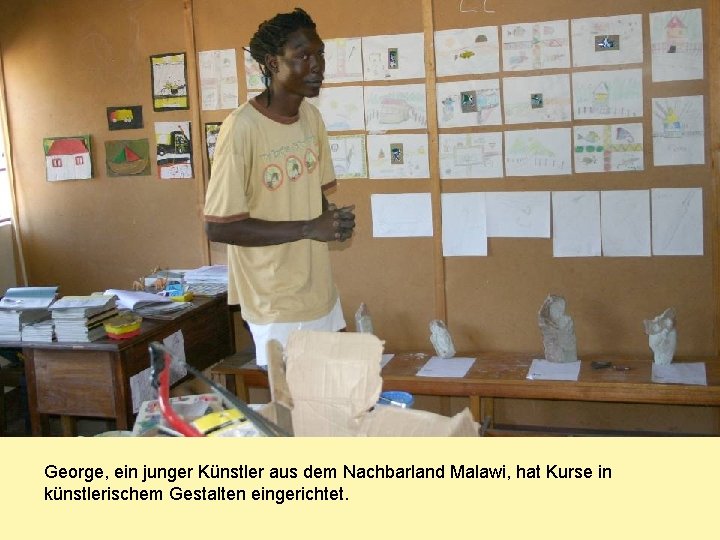 George, ein junger Künstler aus dem Nachbarland Malawi, hat Kurse in künstlerischem Gestalten eingerichtet.