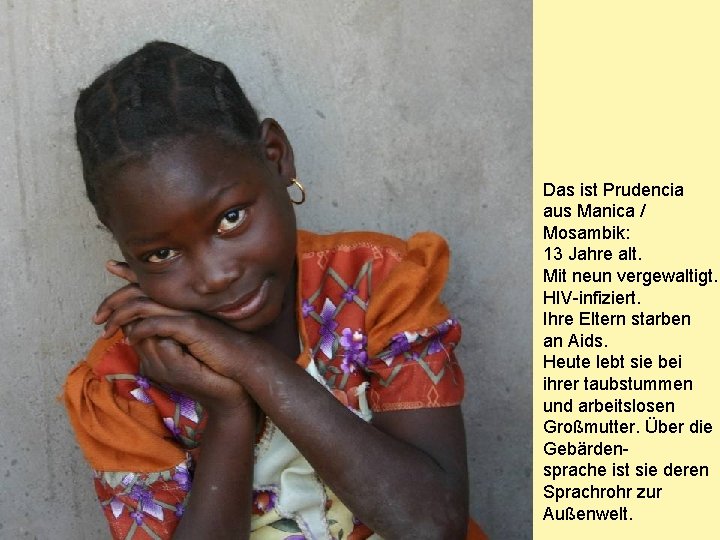 Das ist Prudencia aus Manica / Mosambik: 13 Jahre alt. Mit neun vergewaltigt. HIV-infiziert.
