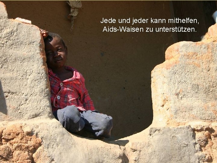 Jede und jeder kann mithelfen, Aids-Waisen zu unterstützen. 