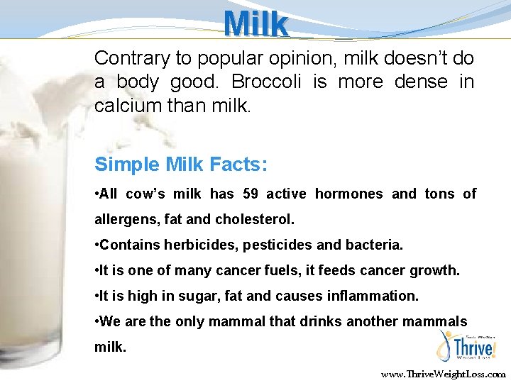 Milk Contrary to popular opinion, milk doesn’t do a body good. Broccoli is more