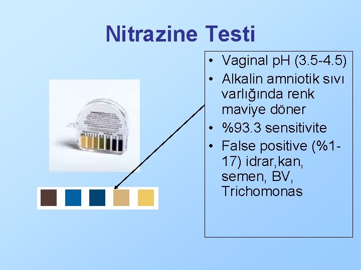 Nitrazine Testi • Vaginal p. H (3. 5 -4. 5) • Alkalin amniotik sıvı